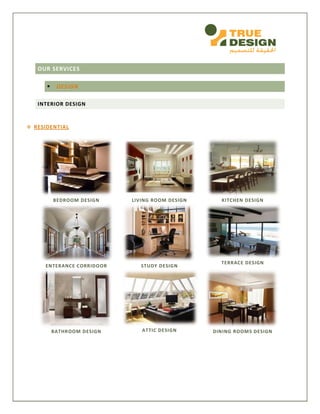 OUR SERVICES
 DESIGN
INTERIOR DESIGN
 RESIDENTIAL
BEDROOM DESIGN LIVING ROOM DESIGN KITCHEN DESIGN
ENTERANCE CORRIDOOR STUDY DESIGN
TERRACE DESIGN
BATHROOM DESIGN ATTIC DESIGN DINING ROOMS DESIGN
 