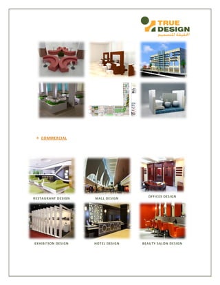 COMMERCIAL
RESTAURANT DESIGN MALL DESIGN
OFFICES DESIGN
EXHIBITION DESIGN HOTEL DESIGN BEAUTY SALON DESIGN
 