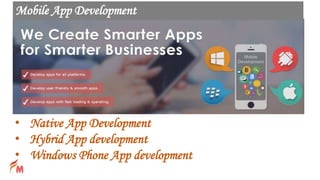 • Native App Development
• Hybrid App development
• Windows Phone App development
Mobile App Development
 