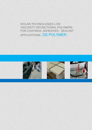 WOLAN TECHNOLOGIES LOW
VISCOSITY DIFUNCTIONAL POLYMERS
FOR COATINGS, ADHESIVES , SEALANT
APPLICATIONS. DS POLYMER.
 