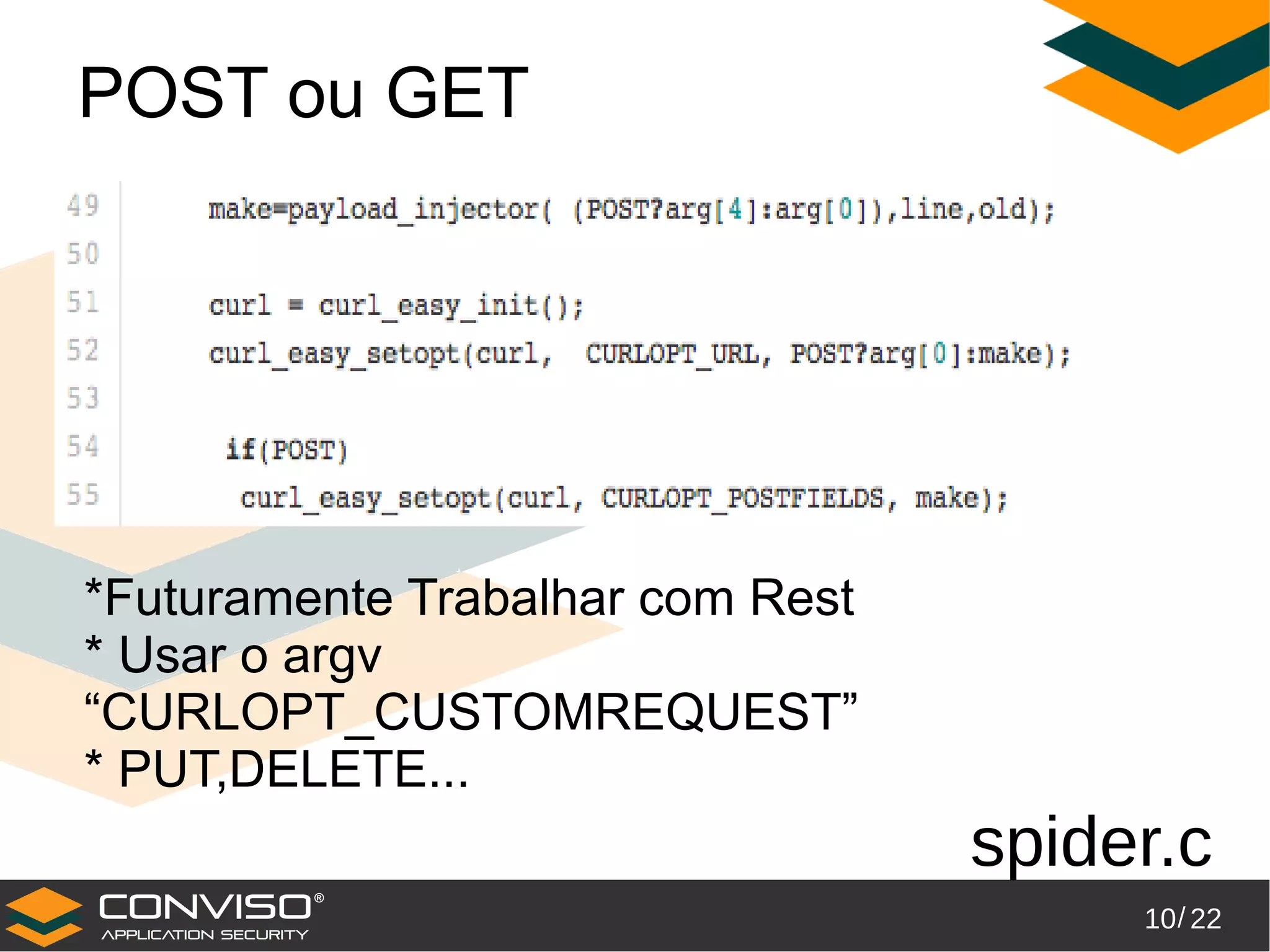 10/ 22
®
POST ou GET
*Futuramente Trabalhar com Rest
* Usar o argv
“CURLOPT_CUSTOMREQUEST”
* PUT,DELETE...
spider.c
 