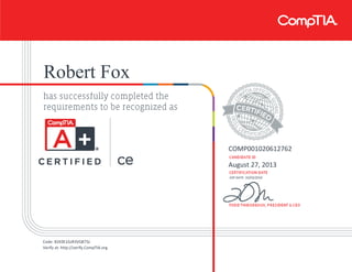 Robert Fox
COMP001020612762
August 27, 2013
EXP DATE: 10/03/2016
Code: 82E0E1GJR3VQKTSJ
Verify at: http://verify.CompTIA.org
 