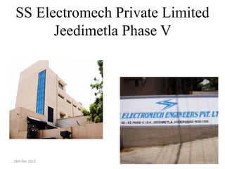 SS Electromech Private Limited
Jeedimetla Phase V
18th Dec 2013 1
 
