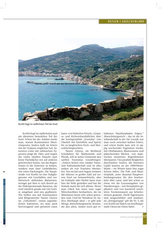 17
REISEN I GRIECHENLA ND
wiener journal 35|2009
Korthi liegt im südlichsten und
am dünnsten besiedelten Teil der
Insel. Schon bei der Anfahrt merkt
man, warum Konstantinos Ment-
zelopoulos Andros halb im Scherz
mit der Toskana verglichen hat: In-
tensives Grün mit zahlreichen Zy-
pressen prägt die Täler, und wegen
der vielen Quellen braucht man
keine Flachdächer wie auf anderen
griechischen Inseln, um das Regen-
wasser in die Zisternen zu lenken,
sondern man baut Giebeldächer,
mit roten Dachziegeln. Die Haupt-
straße von Korthi ist eine Fußgän-
gerzone mit Geschäften und ver-
führerisch duftenden Bäckereien;
weniger gut lässt es sich derzeit an
der Hafenpromenade flanieren, die
wird nämlich gerade mit viel Getö-
se umgebaut und neu gepflastert.
Wir treffen uns mit Konstantinos
und Bürgermeister Yannis Glynos
im „Lithodomi“, einem urgemüt-
lichen Kafeneion, wo man auch
hervorragend und preiswert essen
kann: von frittierten Fleisch-, Gemü-
se- und Kichererbsenbällchen über
die Inselspezialität „Fourtalia“ (ein
Omelett mit Kartoffeln und Speck)
bis zu fangfrischen Fisch- und Mee-
resfrüchtegerichten.
Yannis Glynos, im Brotberuf
Schullehrer für Mathematik und
Physik, will in seiner Gemeinde den
sanften Tourismus voranbringen:
„Andros besitzt eine intakte Natur-
und Kulturlandschaft und ist alles
andere als von Touristen überlau-
fen. Nur im Juli und August strömen
die Athener in großer Zahl auf un-
sere Insel zur Sommerfrische, aber
im Frühjahr oder Herbst kann man
hier die Stille genießen und hat die
Strände meist für sich alleine. Wenn
man Glück hat, kann man sogar
Mönchsrobben beobachten, die im
Mittelmeer heute sehr selten gewor-
den sind. Und für Wanderer ist An-
dros überhaupt ideal – es gibt jede
Menge abwechslungsreiche Routen,
die den alten, immer noch gut er-
haltenen Maultierpfaden folgen.“
Abwechslungsreich – das ist die In-
sellandschaft in der Tat. Gerade war
man noch zwischen kahlen Felsen,
und schon findet man sich in üp-
pig wuchernder Vegetation wieder,
mit Obstbäumen, Blumenwiese und
plätschernden Bächen, von male-
rischen steinernen Bogenbrücken
überspannt. Vier parallele Bergketten
durchziehen Andros, die höchsten
Gipfel kratzen an der 1000-Meter-
Marke – im Winter kann hier sogar
Schnee fallen. Die Fuß- und Maul-
tierpfade, anno dazumal Hauptver-
bindungsrouten für den Inselver-
kehr über Land, sind fast schon so
etwas wie die Luxusausgaben von
Wanderwegen – mit Steinplatten ge-
pflastert und von kunstvoll errich-
teten Trockenmauern aus Schiefer-
steinen gesäumt. Zwölf Tagestouren
sind ausgeschildert und markiert,
als „Königsetappe“ gilt die Nr. 3, die
von Korthi im Süden zur Inselhaupt-
stadt Chora im Osten führt.
Korthi liegt im südlichsten Teil der Insel.
>
 