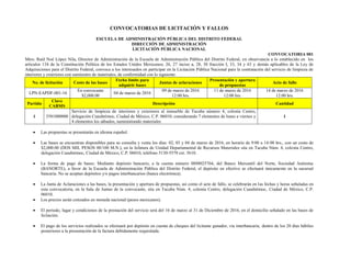 CONVOCATORIAS DE LICITACIÓN Y FALLOS
ESCUELA DE ADMINISTRACIÓN PÚBLICA DEL DISTRITO FEDERAL
DIRECCIÓN DE ADMINISTRACIÓN
LICITACIÓN PÚBLICA NACIONAL
CONVOCATORIA 001
Mtro. Raúl Noé López Nila, Director de Administración de la Escuela de Administración Pública del Distrito Federal, en observancia a lo establecido en los
artículos 134 de la Constitución Política de los Estados Unidos Mexicanos; 26, 27 inciso a, 28, 30 fracción I, 33, 34 y 43 y demás aplicables de la Ley de
Adquisiciones para el Distrito Federal, convoca a los interesados en participar en la Licitación Pública Nacional para la contratación del servicio de limpieza de
interiores y exteriores con suministro de materiales, de conformidad con lo siguiente:
No. de licitación Costo de las bases
Fecha límite para
adquirir bases
Juntas de aclaraciones
Presentación y apertura
de propuestas
Acto de fallo
LPN-EAPDF-001-16
En convocante
$2,000.00
04 de marzo de 2016
09 de marzo de 2016
12:00 hrs.
11 de marzo de 2016
12:00 hrs.
14 de marzo de 2016
12:00 hrs.
Partida
Clave
CABMS
Descripción Cantidad
1 3581000000
Servicio de limpieza de interiores y exteriores al inmueble de Tacuba número 4, colonia Centro,
delegación Cuauhtémoc, Ciudad de México, C.P. 06010; considerando 7 elementos de lunes a viernes y
4 elementos los sábados, suministrando materiales
1
 Las propuestas se presentarán en idioma español.
 Las bases se encuentran disponibles para su consulta y venta los días: 02, 03 y 04 de marzo de 2016, en horario de 9:00 a 14:00 hrs., con un costo de
$2,000.00 (DOS MIL PESOS 00/100 M.N.), en la Jefatura de Unidad Departamental de Recursos Materiales sita en Tacuba Núm. 4, colonia Centro,
delegación Cuauhtémoc, Ciudad de México, C.P. 06010, teléfono 5130-5570 ext. 5610.
 La forma de pago de bases: Mediante depósito bancario, a la cuenta número 0888025764, del Banco Mercantil del Norte, Sociedad Anónima
(BANORTE), a favor de la Escuela de Administración Pública del Distrito Federal, el depósito en efectivo se efectuará únicamente en la sucursal
bancaria. No se aceptan depósitos y/o pagos interbancarios (banca electrónica).
 La Junta de Aclaraciones a las bases, la presentación y apertura de propuestas, así como el acto de fallo, se celebrarán en las fechas y horas señaladas en
esta convocatoria, en la Sala de Juntas de la convocante, sita en Tacuba Núm. 4, colonia Centro, delegación Cuauhtémoc, Ciudad de México, C.P.
06010.
 Los precios serán cotizados en moneda nacional (pesos mexicanos).
 El periodo, lugar y condiciones de la prestación del servicio será del 16 de marzo al 31 de Diciembre de 2016, en el domicilio señalado en las bases de
licitación.
 El pago de los servicios realizados se efectuará por depósito en cuenta de cheques del licitante ganador, vía interbancaria, dentro de los 20 días hábiles
posteriores a la presentación de la factura debidamente requisitada.
 