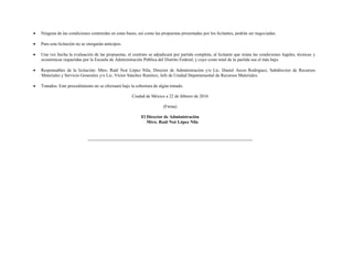  Ninguna de las condiciones contenidas en estas bases, así como las propuestas presentadas por los licitantes, podrán ser negociadas.
 Para esta licitación no se otorgarán anticipos.
 Una vez hecha la evaluación de las propuestas, el contrato se adjudicará por partida completa, al licitante que reúna las condiciones legales, técnicas y
económicas requeridas por la Escuela de Administración Pública del Distrito Federal, y cuyo costo total de la partida sea el más bajo.
 Responsables de la licitación: Mtro. Raúl Noé López Nila, Director de Administración y/o Lic. Daniel Arcos Rodríguez, Subdirector de Recursos
Materiales y Servicio Generales y/o Lic. Víctor Sánchez Ramírez, Jefe de Unidad Departamental de Recursos Materiales.
 Tratados: Este procedimiento no se efectuará bajo la cobertura de algún tratado.
Ciudad de México a 22 de febrero de 2016
(Firma)
El Director de Administración
Mtro. Raúl Noé López Nila
 