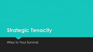 Strategic Tenacity
#Key to Your Survival
 