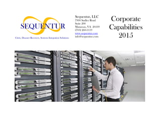 Citrix, Disaster Recovery, Systems Integration Solutions
Sequentur, LLC
7900 Sudley Road
Suite 200
Manassas, VA 20109
(703) 260-1119
www.sequentur.com
info@sequentur.com
Corporate
Capabilities
2015
 