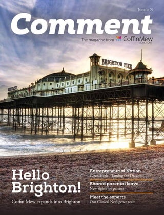 CommentThe magazine from
Issue 3
Hello
Brighton!
Entrepreneurial Nation
Clean Heels - Taming the Dragons
Shared parental leave
New rights for parents
Meet the experts
Our Clinical Negligence teamCoffin Mew expands into Brighton
 