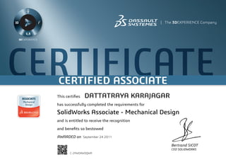 CERTIFICATECERTIFIED ASSOCIATE
Bertrand SICOT
CEO SOLIDWORKS
This certifies
has successfully completed the requirements for
and is entitled to receive the recognition
and benefits so bestowed
AWARDED on	 September 24 2011
DATTATRAYA KARAJAGAR
SolidWorks Associate - Mechanical Design
C-2AWDKWDQWR
Powered by TCPDF (www.tcpdf.org)
 