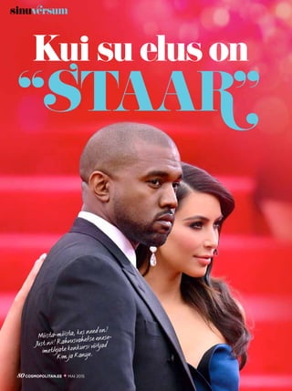 tekstxxxxtõlkinudxxxfotodxxxx
“StaaR"
sinuversum
Kui su elus on
80cosmopolitan.ee mai 2015 
Mõista-mõista, kes need on?
Just nii! Rahvusvahelise enese-
imetlejate konkursi võitjad
Kim ja Kanye.
 