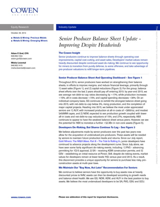 Equity Research Industry Update
www.cowen.com Please see addendum of this report for important disclosures.
October 28, 2014
■ Metals & Mining: Precious Metals
■ Metals & Mining: Emerging Miners Senior Producer Balance Sheet Update -
Improving Despite Headwinds
Adam P. Graf, CFA
646.562.1344
adam.graf@cowen.com
Misha Levental
646.562.1410
misha.levental@cowen.com
The Cowen Insight
Senior producers continue to improve balance sheets through operating cost
improvements, capital cost cutting, and asset sales. Developers' market values remain
heavily discounted despite continued asset de-risking. We continue to see opportunity
for miners to transition from purely defense, to some offensive, and take advantage of
pre-producer valuations to refill longer-term pipelines.
Senior Producer Balance Sheet And Operating Dashboard - See Figure 1
Throughout 2014, senior producers have worked on strengthening their balance
sheets, in efforts to improve margins, and reduce financial leverage, primarily through
1) asset sales (Figure 1), and 2) capital reductions (Figure 3). For the group, balance
sheet efforts over the last 2 years should pay off entering 2015: by year-end 2015, we
see average net-debt-to-cap ratios decreasing by ~17%, while production increases
~10%, all-in costs decrease ~15%, and capital spending decreases ~30%. On an
individual company basis, GG continues to exhibit the strongest balance sheet going
into 2015, with net-debt-to-cap below 3%, rising production, and the completion of
major capital projects. Heading into 2015, we believe the most under appreciated
seniors are 1) AUY, with increased production at all-in costs of ~$800/oz, and modest
$450MM capex, and 2) NEM, expected to see production growth coupled with lower
all-in costs and net-debt-to-cap reductions of 15%, and 27%, respectively. ABX
continues to appear to have the weakest balance sheet versus peers. However, we see
the potential for ABX to monetize a further ~$2.3Bn in non-core assets (Figure 5).
Developers De-Risking, But Shares Continue To Lag - See Figure 3
We believe adjustments made by senior producers over the past two years now
allow for the acquisition of undervalued pre-producers. These assets will be needed
by seniors to maintain future production levels and returns. Since our July report,
Gold Miners: The M&A Wave, Part II - The Tide Is Rolling In, junior developers have
continued to advance projects along the development curve. Since July alone, we
have seen some fairly significant de-risking events, including: 1) PVG - advancing
permitting for 1Q15 approval, 2) SA - receiving KSM construction permits, and 3)
GSV - establishing an initial resource at Pinion. Still, despite de-risking events, market
values for developers remain at lower levels YtD, versus year-end 2013. As a result,
this disconnect provides a unique opportunity for seniors to purchase less risky, pre-
construction assets at multi-year lows.
We Maintain Our "Buy Now, Act Later" Recommendation For Seniors
We continue to believe seniors have the opportunity to buy assets now at heavily
discounted prices to NAV; assets can then be developed according to growth needs
and balance sheet health. We see GG, NEM, AEM, and AUY in the best position to buy
assets. We believe the most undervalued developers to be SA, PVG, GSV, and GCU.
Thisreportisintendedforworld-cowen-morningnotesdistribution@cowen.com.Unauthorizedredistributionofthisreportisprohibited.
 
