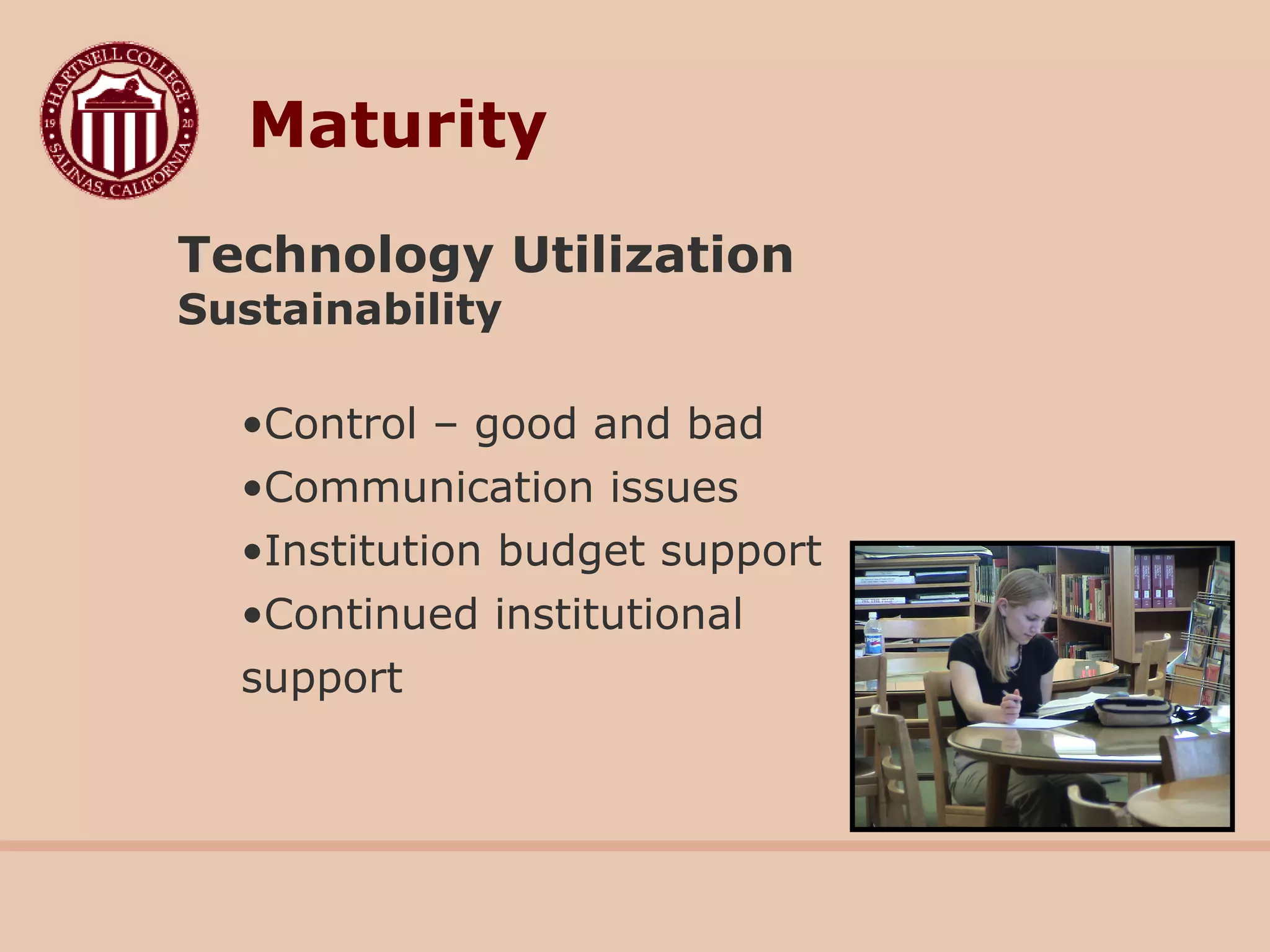 Technology Utilization
Sustainability
•Control – good and bad
•Communication issues
•Institution budget support
•Continued institutional
support
Maturity
 