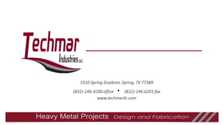 5510 Spring Stuebner, Spring, TX 77389
(832)-246-4200 office ▪ (832)-246-6201 fax
www.techmarllc.com
1
 