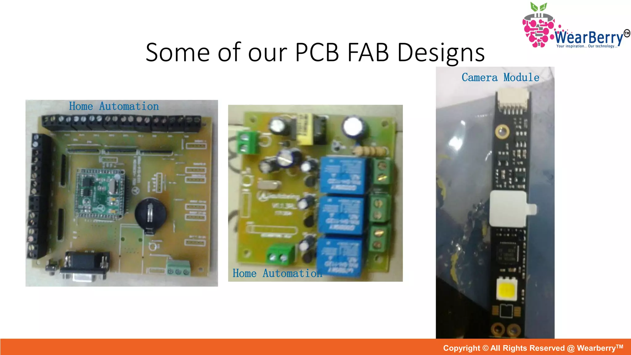 Some of our PCB FAB Designs
Camera Module
Home Automation
Home Automation
Copyright © All Rights Reserved @ WearberryTM
 