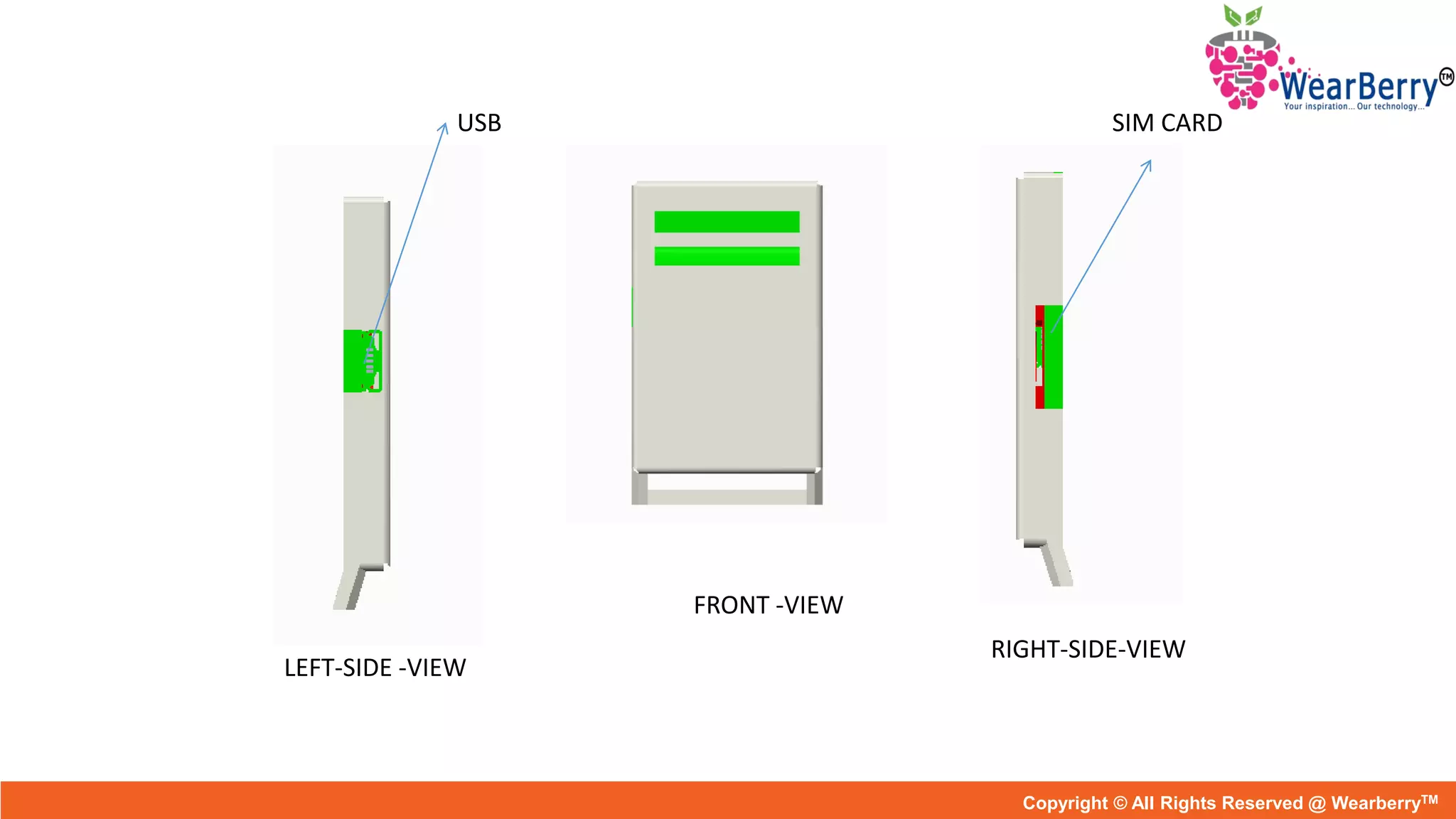 USB SIM CARD
FRONT -VIEW
LEFT-SIDE -VIEW
RIGHT-SIDE-VIEW
Copyright © All Rights Reserved @ WearberryTM
 