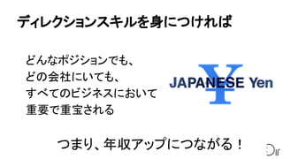 ディレクションスキルを身につければ
どんなポジションでも、
どの会社にいても、
すべてのビジネスにおいて
重要で重宝される
　　　　つまり、年収アップにつながる！
 