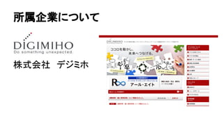 所属企業について
株式会社　デジミホ
 