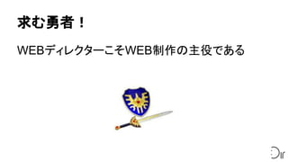 求む勇者！
WEBディレクターこそWEB制作の主役である
 