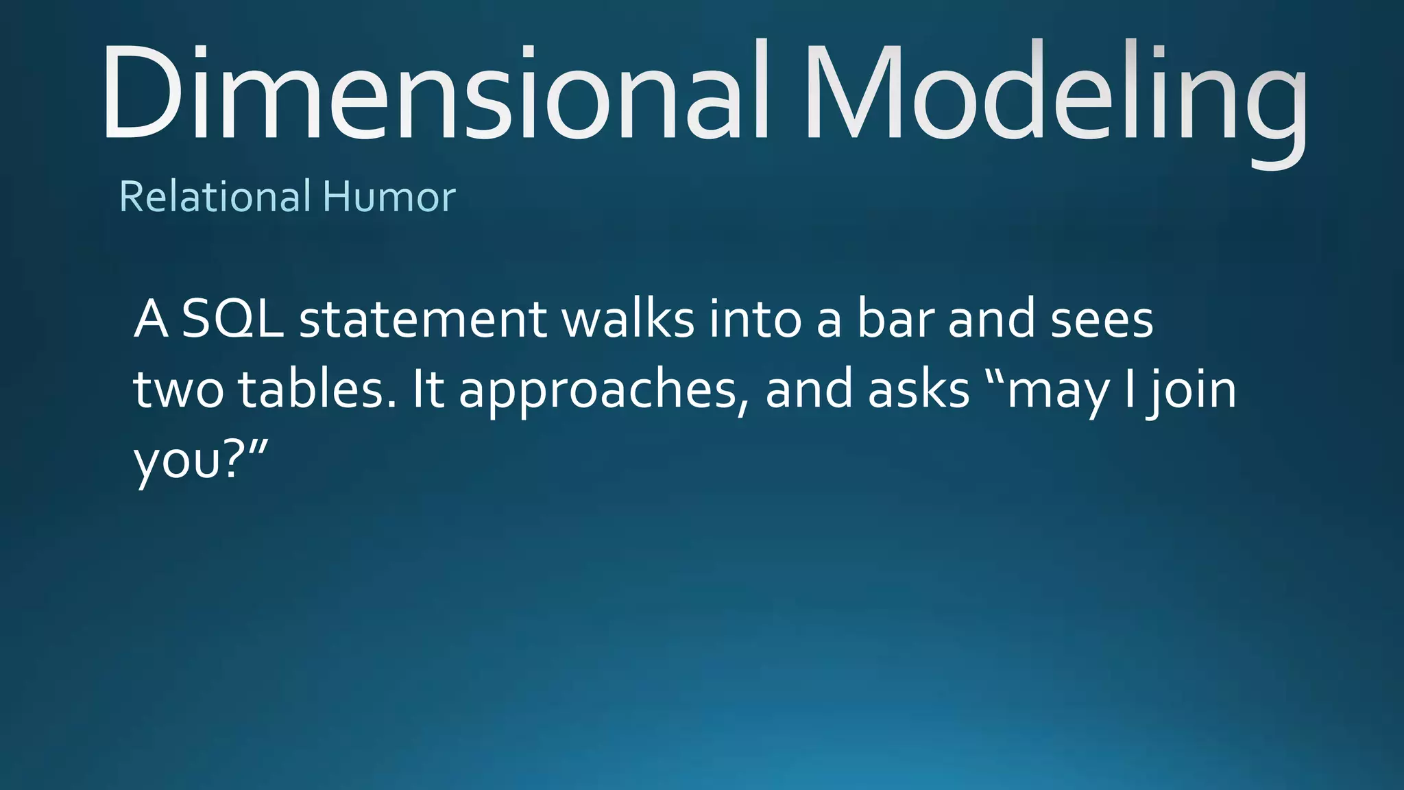 A SQL statement walks into a bar and sees
two tables. It approaches, and asks “may I join
you?”
 