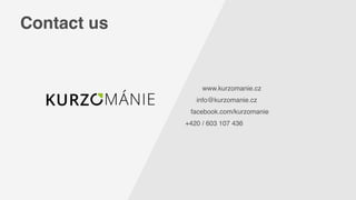 Contact us
www.kurzomanie.cz
info@kurzomanie.cz
facebook.com/kurzomanie
+420 / 603 107 436
 