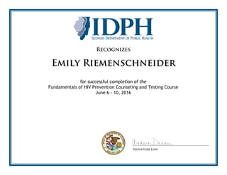 Recognizes
for successful completion of the
Fundamentals of HIV Prevention Counseling and Testing Course
June 6 - 10, 2016
Emily Riemenschneider
Signature Line
 
