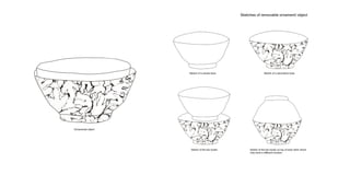 Sketches of removable ornament/ object
Sketch of a simple bowl
Sketch of the two bowls
Ornamental object
Sketch of the two bowls on top of each other which
may have a different function
Sketch of a decorative bowl
 