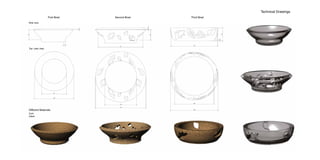 First Bowl Second Bowl Third Bowl
Technical Drawings
Side view
Top / plan view
Different Materials
Cork
Glass
 