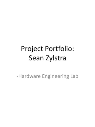 Project Portfolio:
Sean Zylstra
-Hardware Engineering Lab
 