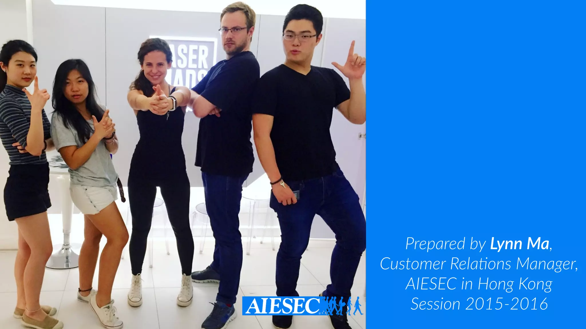 Prepared by Lynn Ma,  
Customer RelaUons Manager,
AIESEC in Hong Kong  
Session 2015-2016
 