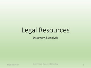 Legal Resources
Discovery & Analysis
5/2/2016 8:04 AM
Buddhi Prakash Chauhan and Sakshi Garg
1
 