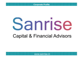 Capital & Financial Advisors
www.sanrise.in
Corporate Profile
 