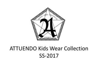 ATTUENDO Kids Wear Collection
SS-2017
 