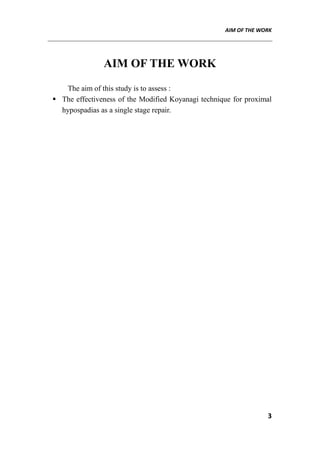 AIM OF THE WORK
3
AIM OF THE WORK
The aim of this study is to assess :
 The effectiveness of the Modified Koyanagi technique for proximal
hypospadias as a single stage repair.
 