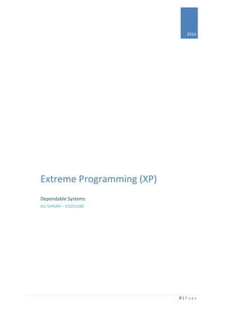 0 | P a g e
2014
Extreme Programming (XP)
Dependable Systems
ALI SHAIKH – K1052280
 