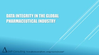 DATA INTEGRITY IN THE GLOBAL
PHARMACEUTICAL INDUSTRY
 