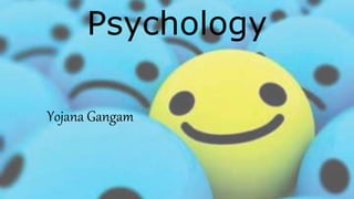 Psychology
Yojana Gangam
 