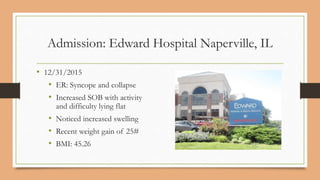 Admission: Edward Hospital Naperville, IL
• 12/31/2015
• ER: Syncope and collapse
• Increased SOB with activity
and diffic...