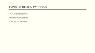 TYPES OF DESIGN PATTERNS
 Creational Patterns
 Behavioral Patterns
 Structural Patterns
 