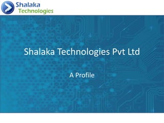 Shalaka Technologies Pvt Ltd
A Profile
 