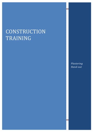 Construction Training
Trainees Hand-Out Plastering Page 1
Heinz Ropertz
CONSTRUCTION
TRAINING
Plastering
Hand-out
 