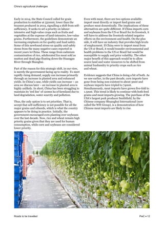 challenges
Roads to be travelled PwC 12
F#*,9&0.&OPNR6&'3)&>'#')&="8.-0,&-#,,)$&:"*&1*#0.&
;*"$8-'0".&'"&%'#(0,0%)&#'&LLP/.'6&,"2)*&'3#.&'3)&
SPO/.'&;*"$8-)$&0.&OPNQ6&%01.#,,0.1&#&%30:'&:*"/&%),:H
%8::0-0).-94&<'&%))G%&'"&%)'&#&;*0"*0'9&".&,#("8*H
0.').%0+)&#.$&3013H+#,8)&-*";%&%8-3&#%&:*80'%&#.$&
+)1)'#(,)%&#'&'3)&)I;).%)&":&,#.$H0.').%0+)6&,"2H+#,8)&
1*#0.%4&@8*'3)*/"*)6&'3)&180$),0.)%&$)/".%'*#')&#.&
0.-*)#%0.1&)/;3#%0%&".&:"*&78#,0'9&#.$&:""$&%#:)'94&
>"/)&":&'30%&.)2:"8.$&%'*)%%&".&78#,0'9&#.$&%#:)'9&
%')/%&:*"/&'3)&/#.9&.)1#'0+)&-#%)%&*);"*')$&0.&
*)-).'&9)#*%&0.&=30.#4&J3)%)&*#.1)&:*"/&-#$/08/&
-".'#/0.#'0".&":&*0-)6&#$8,')*#')$&:"I&/)#'&%",$&#%&
/8''".&#.$&$)#$&;01%&:,"#'0.1&$"2.&'3)&58#.1;8&
!0+)*&'3*"813&>3#.13#04&
B#*'&":&'3)&*)#%".&:"*&'30%&%'*#')10-&%30:'6&0.&"8*&+0)26&
0%&/)*),9&'3)&1"+)*./).'&:#-0.1&8;&'"&*)#,0'94&J"&/))'&
*#;0$,9&*0%0.1&$)/#.$6&%8;;,9&-#.&0.-*)#%)&;*0/#*0,9&
'3*"813&#.&0.-*)#%)&0.&;,#.')$&#*)#&#.$&).3#.-)$&
90),$%4&<.&=30.# %&-#%)6&230,)&90),$%&-#.&0.-*)#%)& &#.&
#*)#&2)&$0%-8%%&,#')*& &#.&0.-*)#%)&0.&;,#.')$&#*)#&0%&
3013,9&8.,0G),94&<.&%3"*'6&=30.#&3#%&()).&%'*811,0.1&'"&
/#0.'#0.&0'%& *)$&,0.) &":&NOP/.&3#&":&:#*/,#.$&$8)&'"&
,#.$&$)1*#$#'0".6&2#')*&%-#*-0'9&#.$&;",,8'0".4&&
J38%6&'3)&".,9&";'0".&0%&'"&%)'&;*0"*0'0)%4&J3#'&0%6&
#--);'&'3#'&%),:H%8::0-0).-9&0%&."'&;"%%0(,)&:"*&#,,&'3)&
/#K"*&1*#0.%&#.$&"0,%))$%6&230-3&0%&23#'&'3)&-"8.'*9&
#;;)#*%&'"&()&$"0.1&0.&;*#-'0-)4&<.0'0#,,96&'3)&
1"+)*./).'&).-"8*#1)$&-"*.&;,#.'0.1&"+)*&%"9()#.%&
"+)*&'3)&,#%'&$)-#$)4&a"26&*0-)&#.$&23)#'&*)/#0.&3013&
;*0"*0'9&1*#0.%&10+).&'3#'&'3)9&#*)&8%)$&:"*&38/#.&
-".%8/;'0".6&230,)&-"*.&#.$&%"9()#.%&#*)&-".%0$)*)$&
,"2)*&;*0"*0'94&&
F+).&20'3&/)#'6&'3)*)&#*)&'2"&";'0".%&#+#0,#(,)Y&
0/;"*'&/)#'&$0*)-',9&"*&0/;"*'&:))$&1*#0.%&#.$&
;*"$8-)&/)#'&$"/)%'0-#,,94&J3)&0/;,0-#'0".%&":&'3)%)&
#,')*.#'0+)%&#*)&780')&$0::)*).'4&<:&=30.#&0/;"*'%&-"*.&
#.$&%"9()#.%&:*"/&'3)&`>&"*&C*#U0,&:"*&0'%&,0+)%'"-G6&0'&
20,,&3#+)&'"&#$$*)%%&'3)&,0+)%'"-GH*),#')$&.)1#'0+)&
)::)-'%&".&'3)&).+0*"./).'&#.$&3)#,'34&c.&'3)&;,8%&
%0$)6&0'&20,,&3#+)&#.&0.$8%'*9&'3#'&;*"+0$)%&3013&,)+),%&
":&)/;,"9/).'4&<:&=30.#&2)*)&'"&0/;"*'&/)#'&:*"/&
'3)&`>&"*&C*#U0,6&0'&2"8,$&'*#.%:)*&).+0*"./).'#,&#.$&
3)#,'3&;*"(,)/%&'"&'3)&`>&"*&C*#U0,&(8'&2"8,$&()&
%8%-);'0(,)&'"&%8;;,9&#.$&;*0-)&+",#'0,0'94&J3)&"'3)*&
/#K"*&().):0'&":&'30%&#;*"#-3&2"8,$&()&'"&#,,"2&
%-#*-)&,#.$&#.$&2#')*&*)%"8*-)%&'"&()&%30:')$&:*"/&
#.0/#,&38%(#.$*9&'"&;*0"*0'9&-*";%&%8-3&#%&*0-)&
#.$&23)#'4&
F+0$).-)&%811)%'%&'3#'&=30.#&0%&$"0.1&#&(0'&":&("'34&E%&
2)&%#2&)#*,0)*6&0.&'3)&;#%'&$)-#$)6&-"*.&0/;"*'%&3#+)&
1".)&:*"/&()0.1&.".H)I0%').'&'"&#("8'&Q/.'&#.$&
%"9()#.&0/;"*'%&3#+)&'*0;,)$&'"&MR/.'4&
>0/8,'#.)"8%,96&/)#'&0/;"*'%&3#+)&1*"2.&:0+)H:",$&'"&
N4L/.'4&J30%&'*).$&0%&,0G),9&'"&-".'0.8)&20'3&("'3&:))$&
1*#0.%&#.$&/)#'&0/;"*'%&1*"20.14&J3)&;8*-3#%)&":&'3)&
`>E %&,#*1)%'&;"*G&;*"$8-)*&>/0'3:0),$6&(9&'3)&
=30.)%)&-"/;#.9&>38#.1380&<.')*.#'0".#,&b."2&
-#,,)$&'3)&?5&D*"8;Z6&0%&#&$)/".%'*#'0".&":&3"2&
=30.)%)&/)#'&0/;"*'%&#*)&,0G),9&'"&*0%)4&
&
&
& &
 