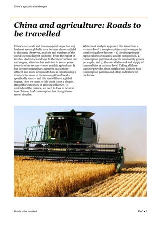 challenges
Roads to be travelled PwC 2
=30.# %&%0U)6&%-#,)&#.$&0'%&-".%)78).'&0/;#-'&".&#.9&
(8%0.)%%&%)-'"*&1,"(#,,9&3#+)&()-"/)&#,/"%'&#&-,0-3X&
'"&'3)&/#.9&"(%)*+)*%6&#.#,9%'%&#.$&2#'-3)*%&":&'3)&
2"*,$ %&%)-".$&,#*1)%'&)-"."/94&@*"/&'3)&)I;"*'&":&
')I'0,)%6&),)-'*".0-%&#.$&'"9%&'"&'3)&0/;"*'&":&0*".&"*)&
#.$&-";;)*6&#'').'0".&3#%&%20'-3)$&0.&*)-).'&9)#*%&
'"2#*$%&"'3)*&%)-'"*%& &/"%'&."'#(,9*0-8,'8*)4&<'&
3#%&()-"/)&0.-*)#%0.1,9&#;#*).'&'3#'&#&/"*)&
#::,8).'&#.$&/"*)&8*(#.0%)$&=30.#&0%&)I;)*0).-0.1&#&
$*#/#'0-&0.-*)#%)&0.&'3)&-".%8/;'0".&":&:""$& &
%;)-0:0-#,,9&/)#'& &#.$&'30%&'""&20,,&3#+)&#&1,"(#,&
0/;#-'4&5"2&2)&-#/)&'"&'30%&;"0.'&0%&."'&#&%0/;,)6&
%'*#013':"*2#*$&%'"*9&":&1*"20.1&#::,8).-)4&J"&
8.$)*%'#.$&'3)&.8#.-)6&2)&.))$&'"&,""G&0.&$)'#0,&#'&
3"2&=30.)%)&:""$&-".%8/;'0".&3#%&-3#.1)$&"+)*&
*)-).'&$)-#$)%4&
?30,)&/"%'&#.#,9%0%&#;*"#-3&'30%&0%%8)&:*"/&#&
.#'0".#,&,)+),6&#&-"/;,)')&;0-'8*)&".,9&)/)*1)%&(9&
-".%0$)*0.1&'3*))&:#-'"*%Y& &NZ&'3)&-3#.1)&0.&;)*&
-#;0'#&-#,"*0)%&-".%8/)$&#.$&0'%&-"/;"%0'0".6&OZ&
-".%8/;'0".&;#'')*.%&":&%;)-0:0-&-"//"$0'9&1*"8;%&
;)*&-#;0'#6&#.$&QZ&'3)&"+)*#,,&$)/#.$&#.$&%8;;,9&":&
-"//"$0'0)%&#'&.#'0".#,&,)+),4&J#G0.1&#,,&'3*))&
'"1)'3)*&;*"+0$)%&-,)#*&0.%013'%&0.'"&=30.)%)&:""$&
-".%8/;'0".&;#'')*.%&#.$&"::)*%&0.$0-#'"*%&:"*&
'3)&:8'8*)4&
&
& (
&
!"#$%'%$2'%()#*+,-+).7'80%2&'-0'
9.'-)%:.,,.2'
 