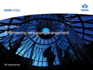 Tata Steel SlidePresentation title, change View >> Header & Footer
3D engineering
Engineering new pumparangement
Mark de Haan
 