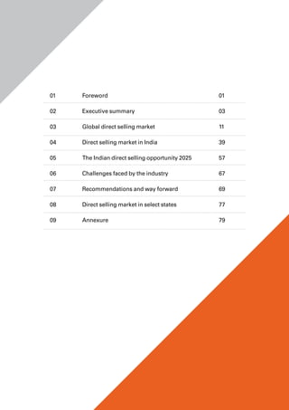 Foreword
Executive summary
Global direct selling market
Direct selling market in India
The Indian direct selling opportunity 2025
Challenges faced by the industry
Recommendations and way forward
Direct selling market in select states
Annexure
01
03
11
39
57
67
69
77
79
01
02
03
04
05
06
07
08
09
 