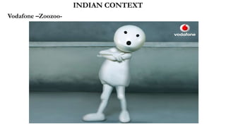 INDIAN CONTEXT
Vodafone –Zoozoo-
 