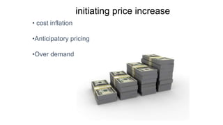 initiating price increase
• cost inflation
•Anticipatory pricing
•Over demand
 