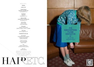 H A I R  E T C .H A I R  E T C .
- 4 - - 5 -
Publisher
HAIRETC
Creative Director
ΜΑΡΙΟΣ ΝΕΟΦΥΤΟΥ
creative@hairetc.eu
Art Director
SÉANCE
design@hairetc.eu
Editor-in-Chief
ΜΑΡΙΑΝΝΑ ΚΑΡΑΒΑΛΗ
editor@hairetc.eu
Editorial Team
SHONA MUIR
 ΛΥ∆ΙΑ ΜΑΝ∆ΡΙ∆ΟΥ
Photography:
AUDREY ΑΝΑΞΑΓΟΡΟΥ
ΚΩΣΤΑΣ ∆ΡΑΚΟΣ (VISUAL CALIBER)
Advertising
advertising@hairetc.eu
Contributors for this issue
Photography
ΠΑΝΑΓΙΩΤΗΣ ΜΗΝΑ (BEAM)
ΣΤΕΛΙΟΣ ΚΑΛΛΙΝΙΚΟΥ
ΧΑΡΗΣ ΚΥΠΡΙΑΝΟΥ
Fashion & Styling
ΛΥ∆ΙΑ ΜΑΝ∆ΡΙ∆ΟΥ
SHONA MUIR
Hair
ΜΑΡΙΟΣ ΝΕΟΦΥΤΟΥ
ΑΓΓΕΛΟΣ ΠΑΤΤΑΣ (BLOW)
Make Up
ΤΕΡΕΖΑ ΜΑΝΤΗ
Reproduction of any part of this
publication is strictly prohibited
without prior permission form the
publishers including all logos,
titles and graphic elements.
All rights reserved Copyright 2015
by HAIRETC.LTD.
FOR
SUBSCRIPTIONS
PLEASE
CONTACT US
AT
+357 99779142
subscribe@hairetc.eu
 