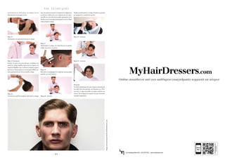 - 8 0 -
T H E T E C H N I Q U E S
συναντώνται στο πίσω µέρος σε σχήµα V για να
δηµιουργήσουν µια µικρή γωνία.
Βήµα 25
Αξιολογήστε την φυσική κίνηση και το σχήµα.
Βήµα 25 (συνέχεια)
Ισιώστε τη γωνία στο πίσω κέντρο. ∆ουλέψτε ένα
οριζόντιο τµήµα ακριβώς κάτω από την κορώνα του
κεφαλιού.Τραβήξτεπροςταέξωκαιανυψώστεαρκετά
ψηλά για να δηµιουργήσετε αντίστροφη κάθοδο (re-
verse graduation) και ένα πιο επίπεδο σχήµα.
Βήµα 26
Συνεχίστε µε οριζόντια τµήµατα πάνω από το στέµµα
προςτηνµπροστινήµεριάτουκεφαλιούπουβρίσκεται
το µέτωπο, αυξάνοντας την ανύψωση και την υπερ-
κατεύθυνση (over-direction) καθώς προχωρείτε.Αυτό
θαδώσειµιαέντονηαρσενικήγραµµήσεαυτότοβαρύ
στρογγυλεµένο σχήµα.
Βήµα 27
Αξιολογήστε το σχήµα, την ανάπτυξη και την κίνηση
καθώς στεγνώνετε τα µαλλιά.
Βήµα 28
Βελτιώστετοπερίγραµµατηςπεριµέτρουµεµιαµικρή
µηχανή,για τυχόν ατέλειες.
Βήµα 28 - Συνέχεια
Ελέγξτεκαιαξιολογήστετοσχήµα.Ξεπλύνετεταµαλλιά
και εφαρµόστε το κατάλληλο προϊόν.
Βήµα 28 – Συνέχεια
Βήµα 28 – Συνέχεια
Φινίρισµα
Το τελικό αποτέλεσµα είναι µια σύγχρονη προσέγγιση
στοαυθεντικό«ton-uplook»τηςδεκαετίαςτου1950,
που ήταν το σήµα κατατεθέν των κακών παιδιών της
εποχής. Ένα κούρεµα που απαιτεί τεχνική τελειότητα
αντρικής κοµµωτικής.
ImagesandcontentprovidedbyMyHairDressers.com
 