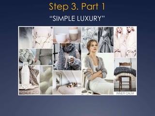 Step 3. Part 1
“SIMPLE LUXURY”
 